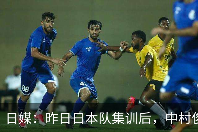 日媒：昨日日本队集训后，中村俊辅指定5名球员进行任意球指导