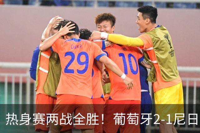 热身赛两战全胜！葡萄牙2-1尼日利亚 内托孔塞桑破门C罗连失良机